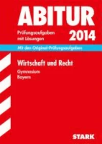 Abitur-Prüfungsaufgaben Wirtschaft und Recht Abitur 2014 Gymnasium Bayern. Mit Lösungen
