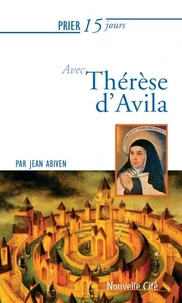 Prier 15 jours avec Therese d'Avila
