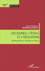Abla Rouag-Djenidi - Les jeunes, l'école et l'éducation - Représentations, pratiques et enjeux.