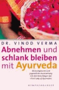 Abnehmen und schlank bleiben mit Ayurveda - Wunschgewicht und jugendliche Ausstrahlung mit den Ratschlägen der First Lady of Ayurveda.