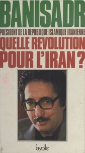 Abol-Hassan Banisadr - Quelle révolution pour l'Iran ?.