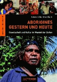 Aborigines - Gestern und Heute - Gesellschaft und Kultur im Wandel der Zeiten.