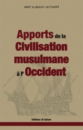 Abou al-Hassan Ali Nadwi - Apports de la civilisation musulmane à l'Occident.