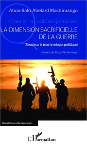 Abou-Bakr Abelard Mashimango - La dimension sacrificielle de la guerre - Essai sur la martyrologie politique.