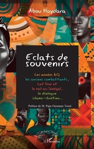 Abou Haydara - Eclats de souvenirs - Les années 60,  les anciens combattants, Lat Dior et  le rail au Sénégal,  le dialogue  islamo-chrétien….