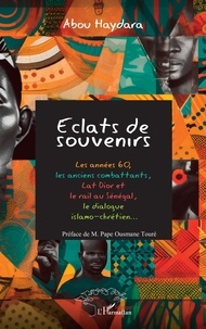 Abou Haydara - Eclats de souvenirs - Les années 60,  les anciens combattants, Lat Dior et  le rail au Sénégal,  le dialogue  islamo-chrétien….