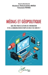 Aboubacar Abdoulwahidou Maiga et Fatoumata Fofana - Médias et géopolitique - Quel rôle pour les acteurs de l’information et de la communication en temps de crise et de conflits ?.