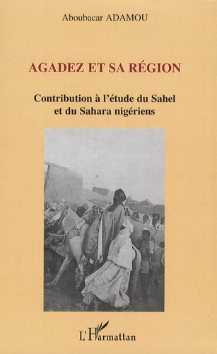 Aboubacar Adamou - Agadez et sa région - Contribution à l'étude du Sahel et du Sahara nigériens.