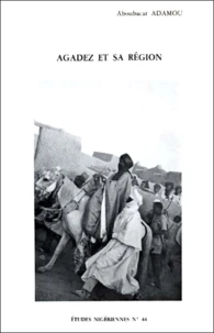 Agadez Et Sa Region. Contribution A L'Etude Du Sahel Et Du Sahara Nigeriens