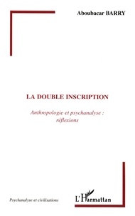 Aboubacar Barry - La double inscription - Anthropologie et psychanalyse : réflexions.