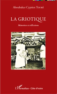 Aboubakar Cyprien Touré - La Griotique - Mémoires et réflexions.