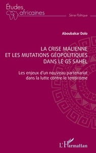 Aboubakar Dolo - La crise malienne et les mutations géopolitiques dans le G5 Sahel - Les enjeux d'un nouveau partenariat dans la lutte contre le terrorisme.