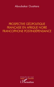 Prospective géopolitique française en Afrique noire francophone postindépendance