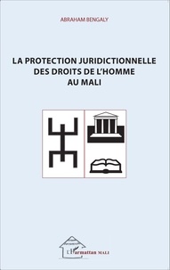 Abraham Bengaly - La protection juridictionnelle des droits de l'homme au Mali.