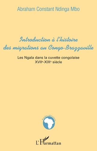 Abraham Constant Ndinga Mbo - INTRODUCTION À L'HISTOIRE DES MIGRATIONS AU CONGO-BRAZZAVILLE. - Les Ngala dans la cuvette congolaise XVIIè-XIXè siècles.