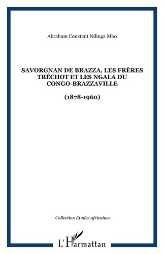 Savorgnan de Brazza, les Frères Tréchot et les NGala du Congo-Brazzaville (1878-1960)