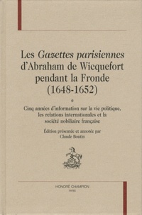 Abraham de Wicquefort - Les Gazettes parisiennes d'Abraham de Wicquefort pendant la Fronde (1648-1652) - Cinq années d'information sur la vie politique, les relations internationales et la société nobiliaire française.