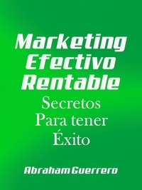  Abraham Guerrero - Marketing Efectivo Rentable Secretos Para tener Exito.