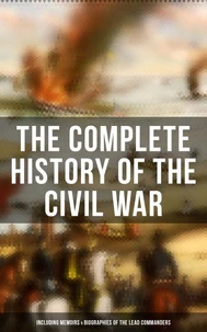 The Complete History of the Civil War (Including Memoirs &amp; Biographies of the Lead Commanders)