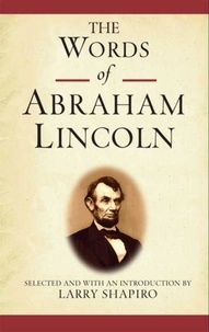 Abraham Lincoln - The Words of Abraham Lincoln.