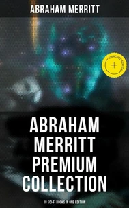 Abraham Merritt Premium Collection: 18 Sci-Fi Books in One Edition