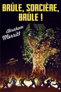 Abraham Merritt - Brûle, sorcière, brûle !.