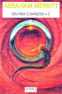 Oeuvres Completes Tome 2 : Le Visage Dans L'Abime. Les Habitants Du Mirage. Brule Sorciere, Brule ! Rampe Ombre, Rampe !