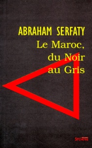 Abraham Serfaty - Le Maroc, du noir au gris.