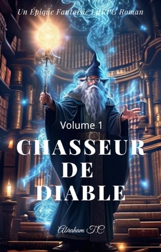 Abraham T.C - Chasseur de diable: Un Épique Fantaisie LitRPG Roman(Volume 1).