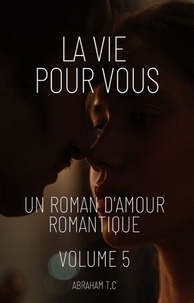 Téléchargez les manuels torrents La Vie Pour Vous:Un Roman D'amour Romantique (Volume 5) CHM MOBI DJVU en francais par Abraham T.C