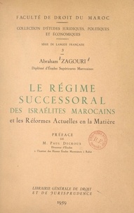 Abraham Zagouri et Paul Decroux - Le régime successoral des Israélites marocains et les réformes actuelles en la matière.
