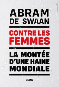 Abram de Swaan - Contre les femmes - La montée d'une haine mondiale.