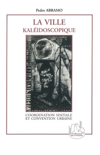  Abramo - La ville kaléidoscopique - Coordination spatiale et convention urbaine, une perspective hétérodoxe pour l'économie urbaine.