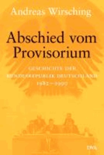 Abschied vom Provisiorium - Geschichte der Bundesrepublik 1982-1989/90.