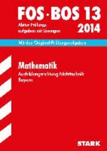 Abschluss-Prüfungen Mathematik FOS/BOS 13 / 2013 Ausbildungsrichtung Nichttechnik. Bayern - Mit den Original-Abitur-Prüfungsaufgaben mit Lösungen.