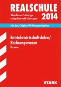 Abschluss-Prüfungsaufgaben Betriebswirtschaftslehre / Rechnungswesen 2014 Realschule Bayern. Mit Lösungen - Mit den Original-Prüfungsaufgaben.