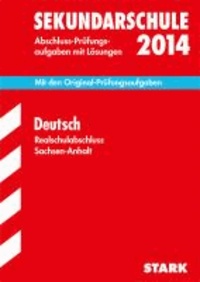 Abschluss-Prüfungsaufgaben Deutsch 2014 Realschulabschluss Sekundarschule Sachsen-Anhalt - Mit den Original-Prüfungsaufgaben mit Lösungen..