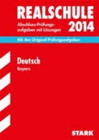 Abschluss-Prüfungsaufgaben Deutsch 2014 Realschule Bayern. Mit Lösungen - Mit den Original-Prüfungsaufgaben.