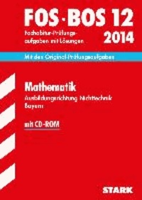 Abschluss-Prüfungsaufgaben Fachabitur Mathematik FOS/BOS 12 / 2014 mit CD-ROM Bayern - Ausbildungsrichtung Nichttechnik. Original-Prüfungsaufgaben mit Lösungen.