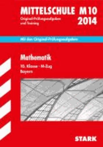 Abschluss-Prüfungsaufgaben Mathematik 10. Klasse 2014 M-Zug Hauptschule/Mittelschule Bayern - M10. Mit den Original-Prüfungsaufgaben und Training mit Lösungen.