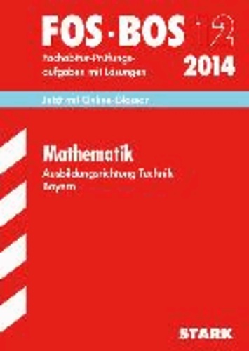 Abschluss-Prüfungsaufgaben Mathematik FOS/BOS 12 Ausbildungsrichtung Technik 2014 - Mit den Original-Fachabitur-Prüfungsaufgaben mit Lösungen..