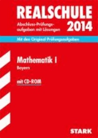 Abschluss-Prüfungsaufgaben Mathematik I  mit CD-ROM 2014 Realschule Bayern. Mit Lösungen - Mit den Original-Prüfungsaufgaben.