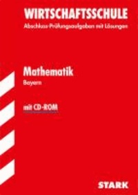 Abschluss-Prüfungsaufgaben Mathematik mit CD-ROM 2014 Wirtschaftsschule Bayern. Mit Lösungen - Mit den Original-Prüfungsaufgaben.