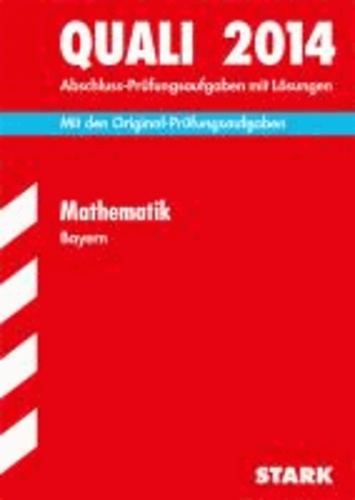 Abschluss-Prüfungsaufgaben Quali Mathematik 2014 Hauptschule/Mittelschule Bayern - Mit den Original-Prüfungsaufgaben mit Lösungen.