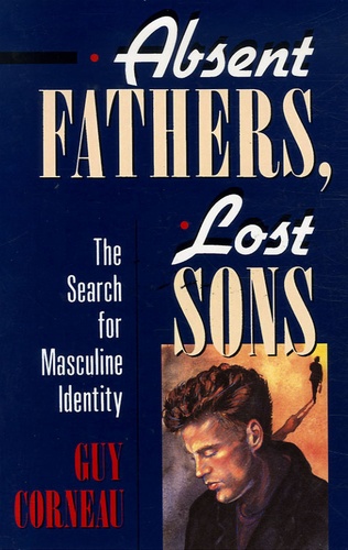 Absent Fathers, Lost Sons - The Search For Masculine Identity.
