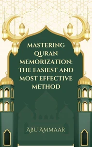 Mastering Quran Memorization: The Easiest and Most Effective Method