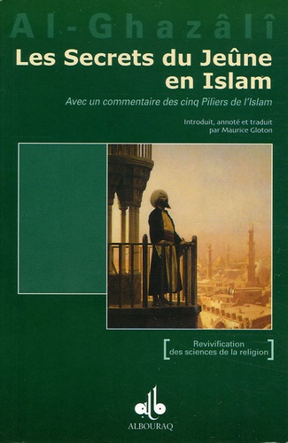 Abû-Hâmid Al-Ghazâlî - Les Secrets du Jeûne en Islam - Avec un commentaire des cinq piliers de l'Islam.
