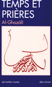 Abû-Hâmid Al-Ghazâlî - Temps et prières - Prières et invocations, extraits de l'Í Ihyâ' ©ulum al-Dîn.