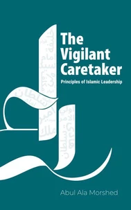 The Vigilant Caretaker: Principles of Islamic Leadership