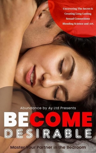  Abundance By Ay - Become Desirable : Master Your Partner in the Bedroom.